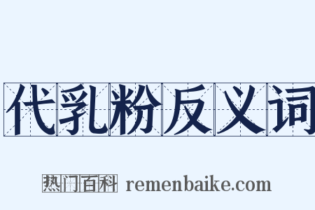 代乳粉反义词是什么意思的图片